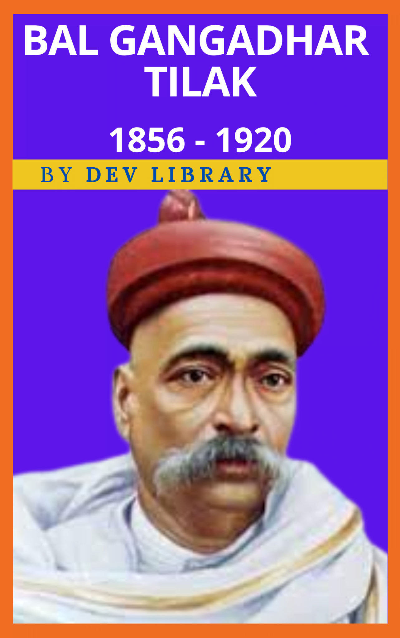 Biography Of Bal Gangadhar Tilak - Father Of Indian Unrest - Dev Library