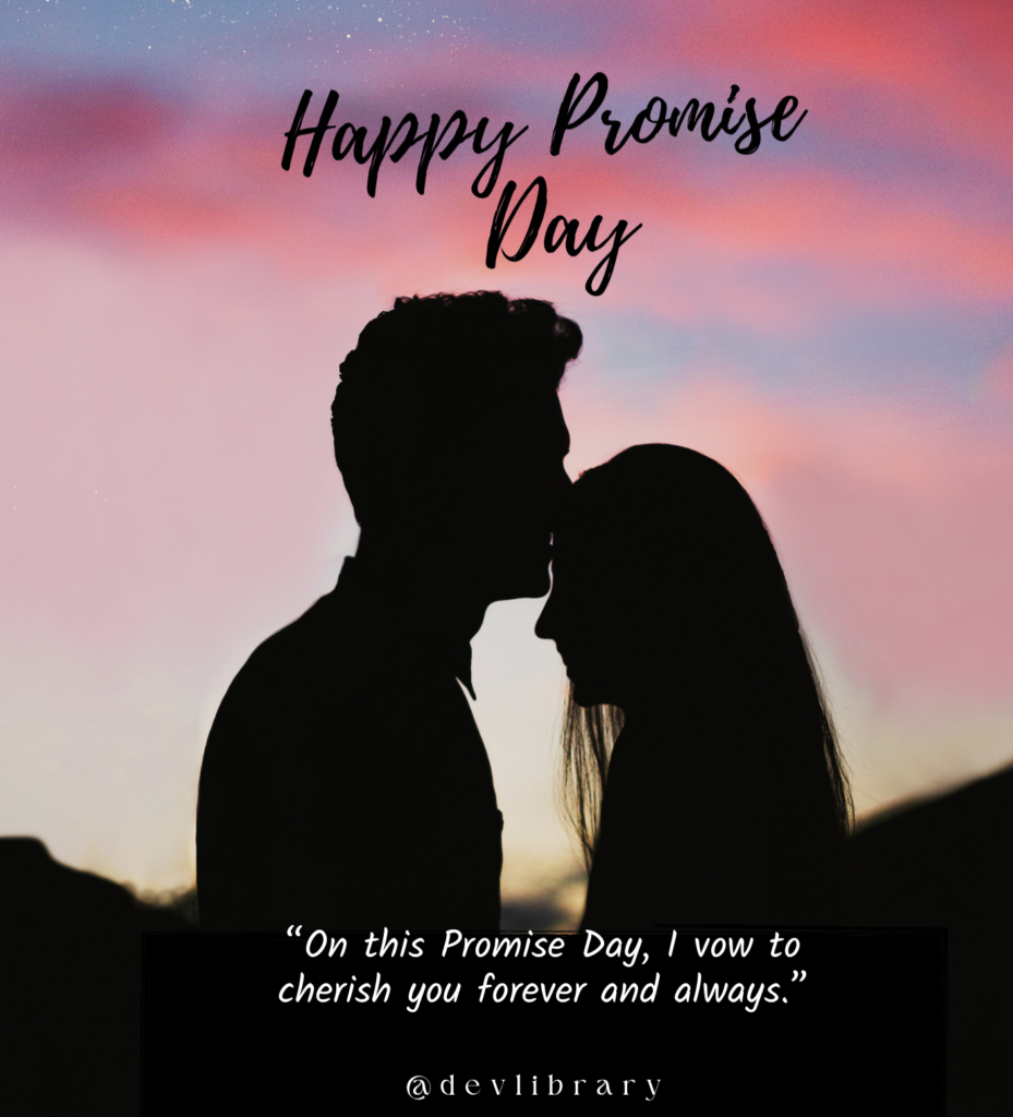 On this Promise Day, I vow to cherish you forever and always.” Happy Promise Day.