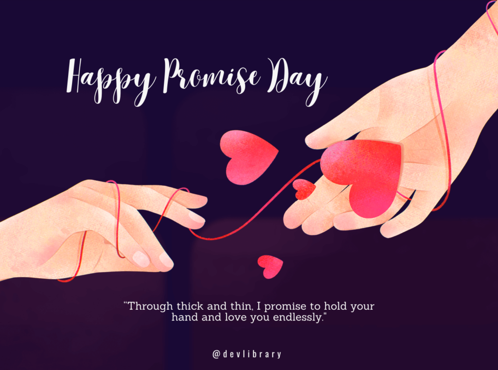 Through thick and thin, I promise to hold your hand and love you endlessly. Happy Promise Day