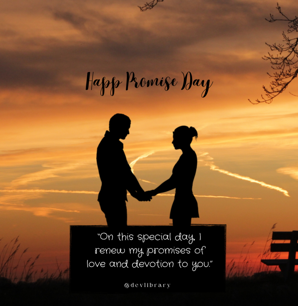 On this special day, I renew my promises of love and devotion to you. Happy Promise Day