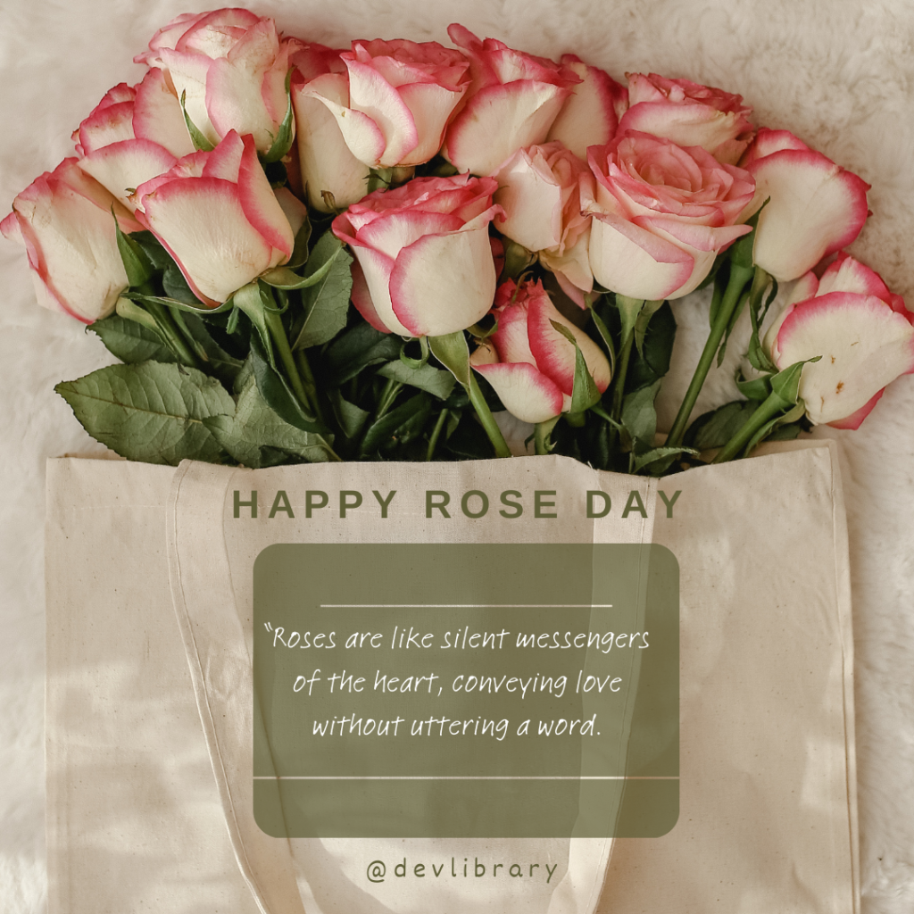 Roses are like silent messengers of the heart, conveying love without uttering a word. Happy Rose Day