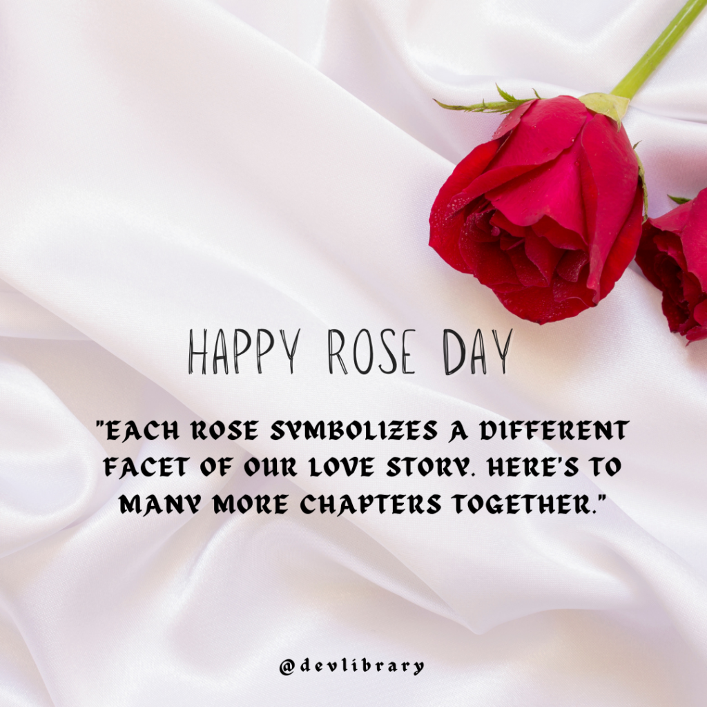 Each rose symbolizes a different facet of our love story. Here's to many more chapters together. Happy Rose Day