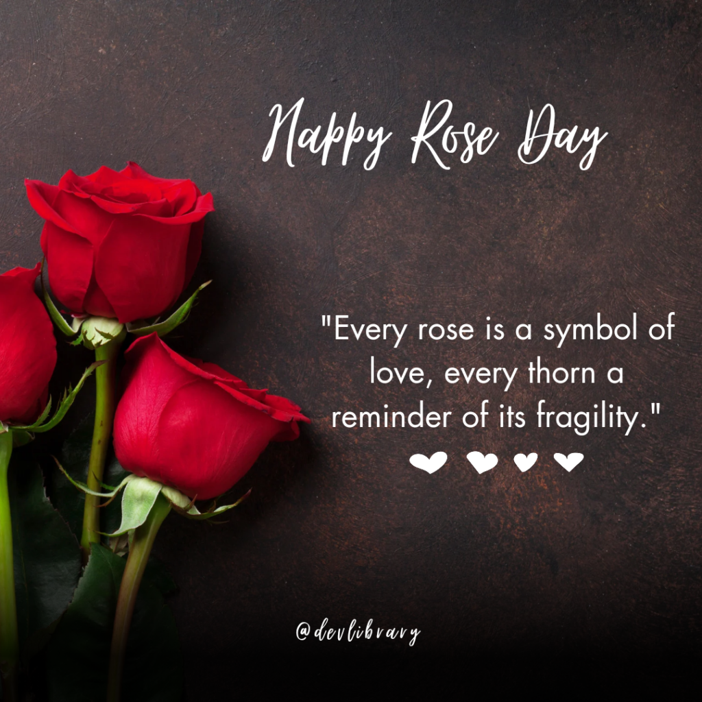 Every rose is a symbol of love, every thorn a reminder of its fragility. Happy Rose Day