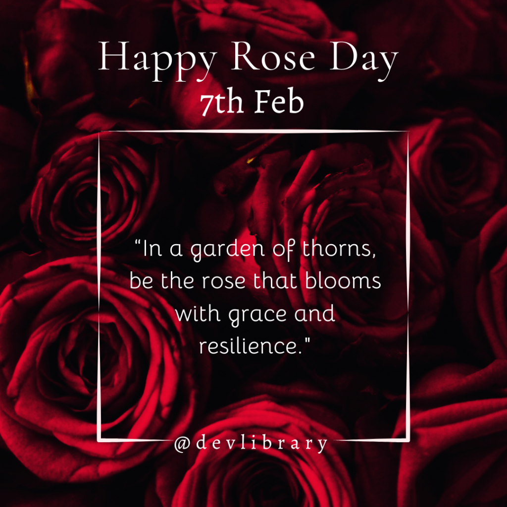 In a garden of thorns, be the rose that blooms with grace and resilience. Happy Rose Day