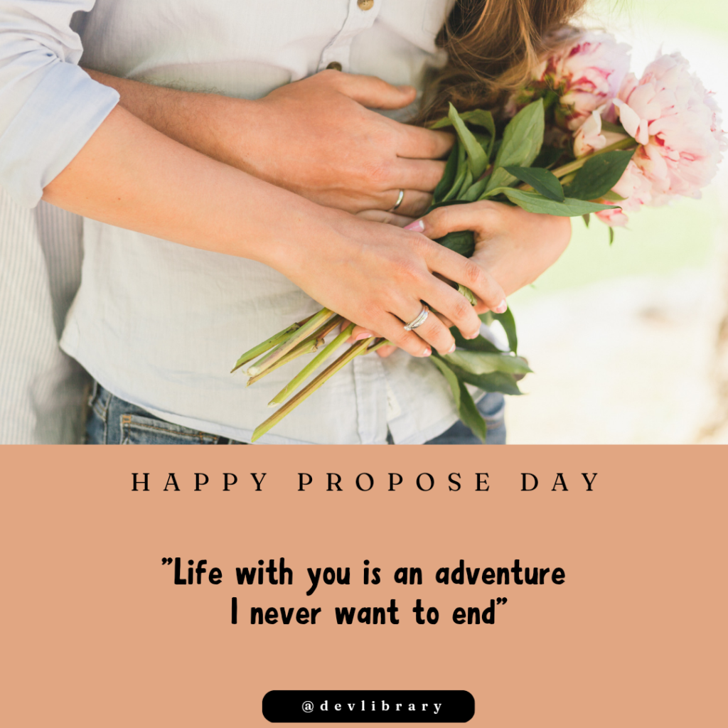 Life with you is an adventure I never want to end. Happy Propose Day