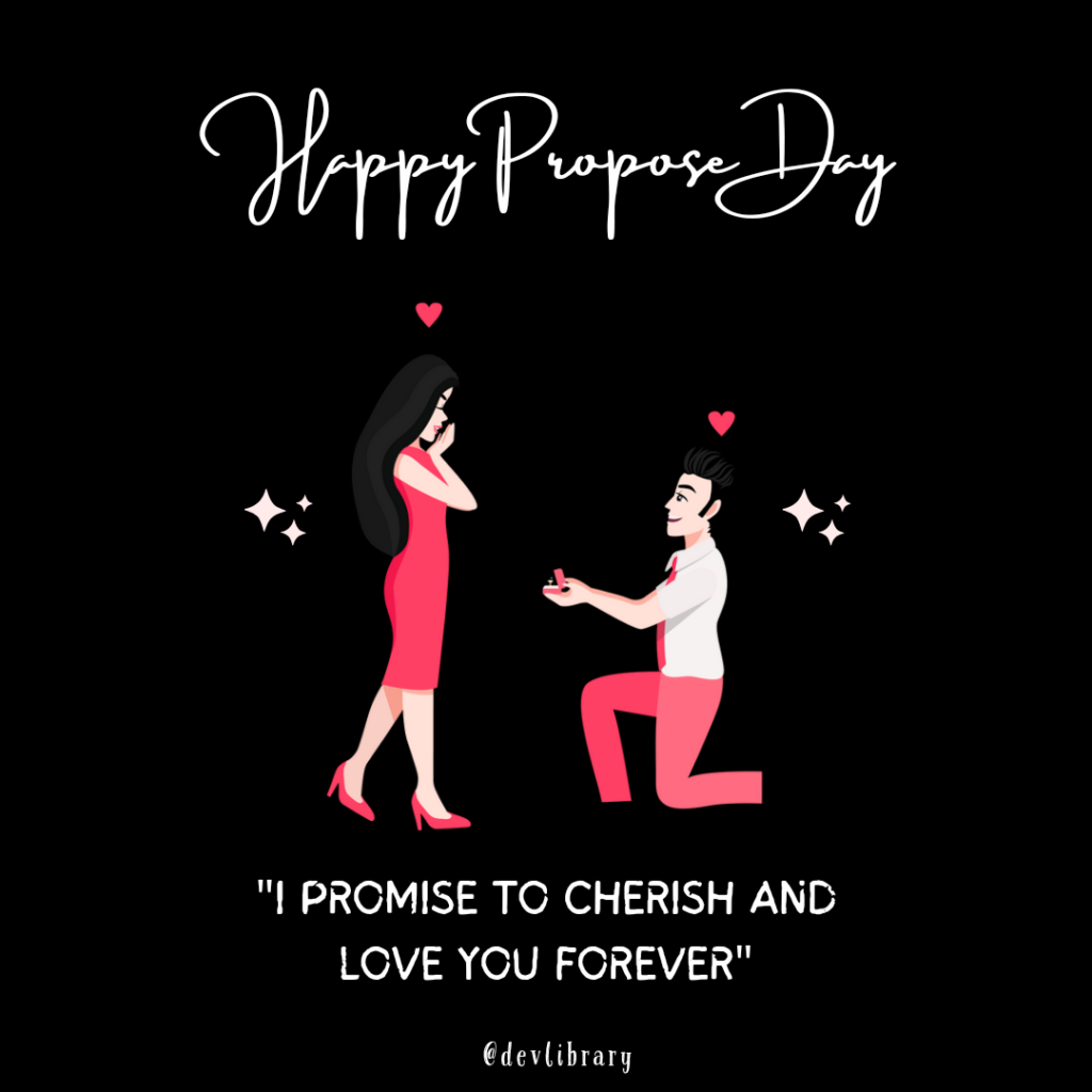 I promise to cherish and love you forever. Happy Propose Day