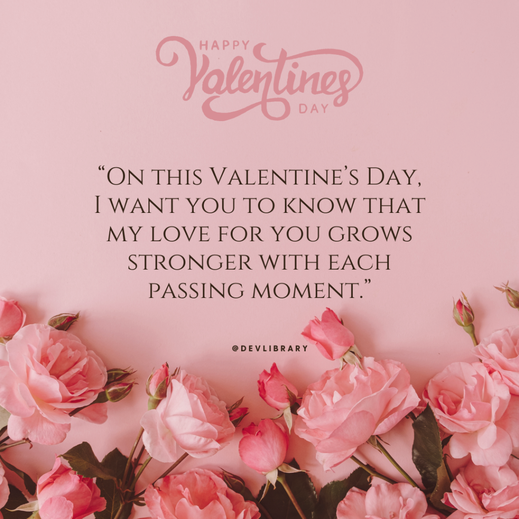 On this Valentine’s Day, I want you to know that my love for you grows stronger with each passing moment
