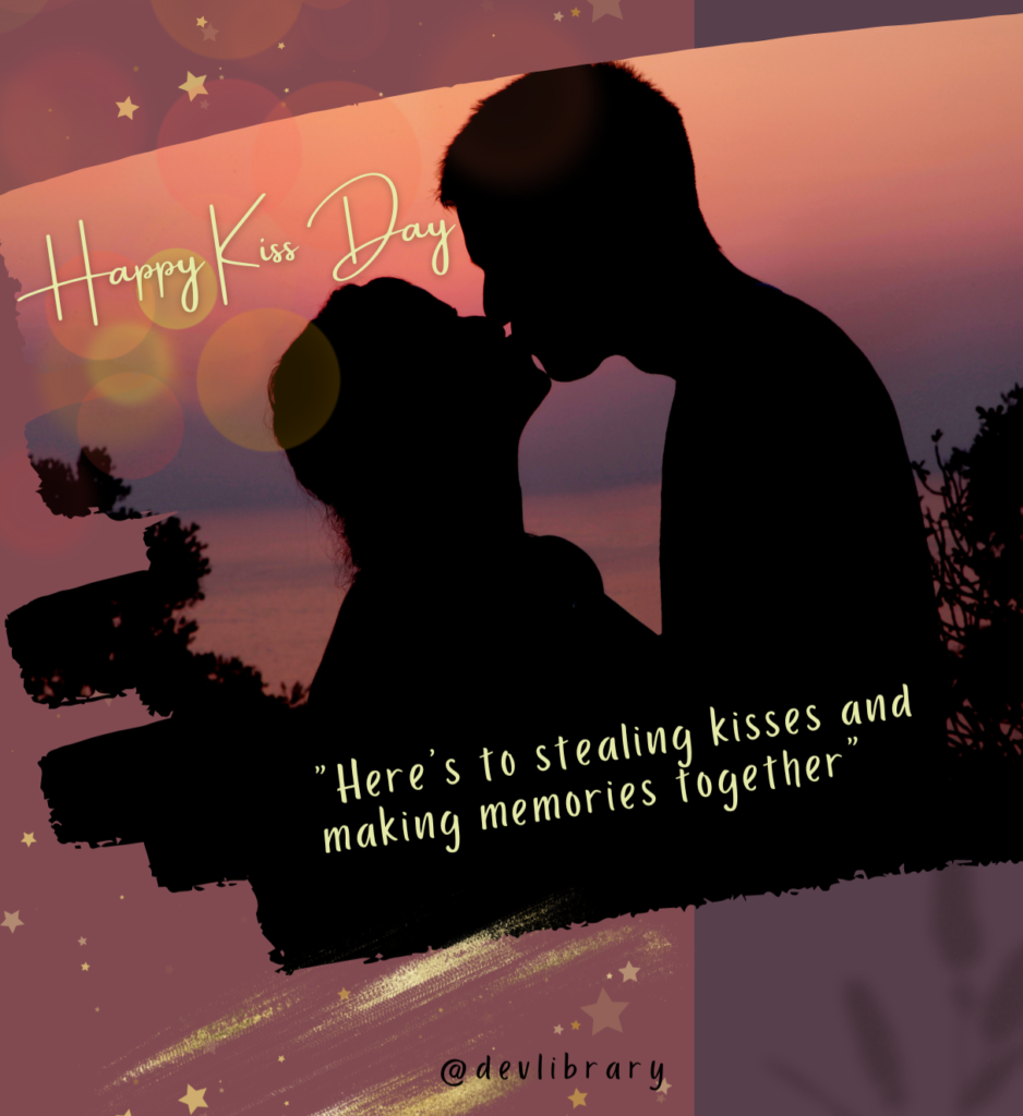 Here's to stealing kisses and making memories together. Happy Kiss Day