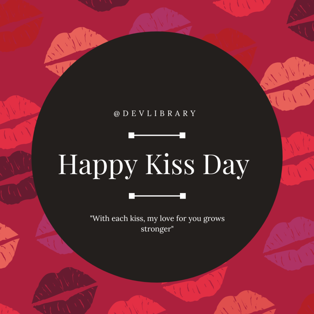 With each kiss, my love for you grows stronger. Happy Kiss Day
