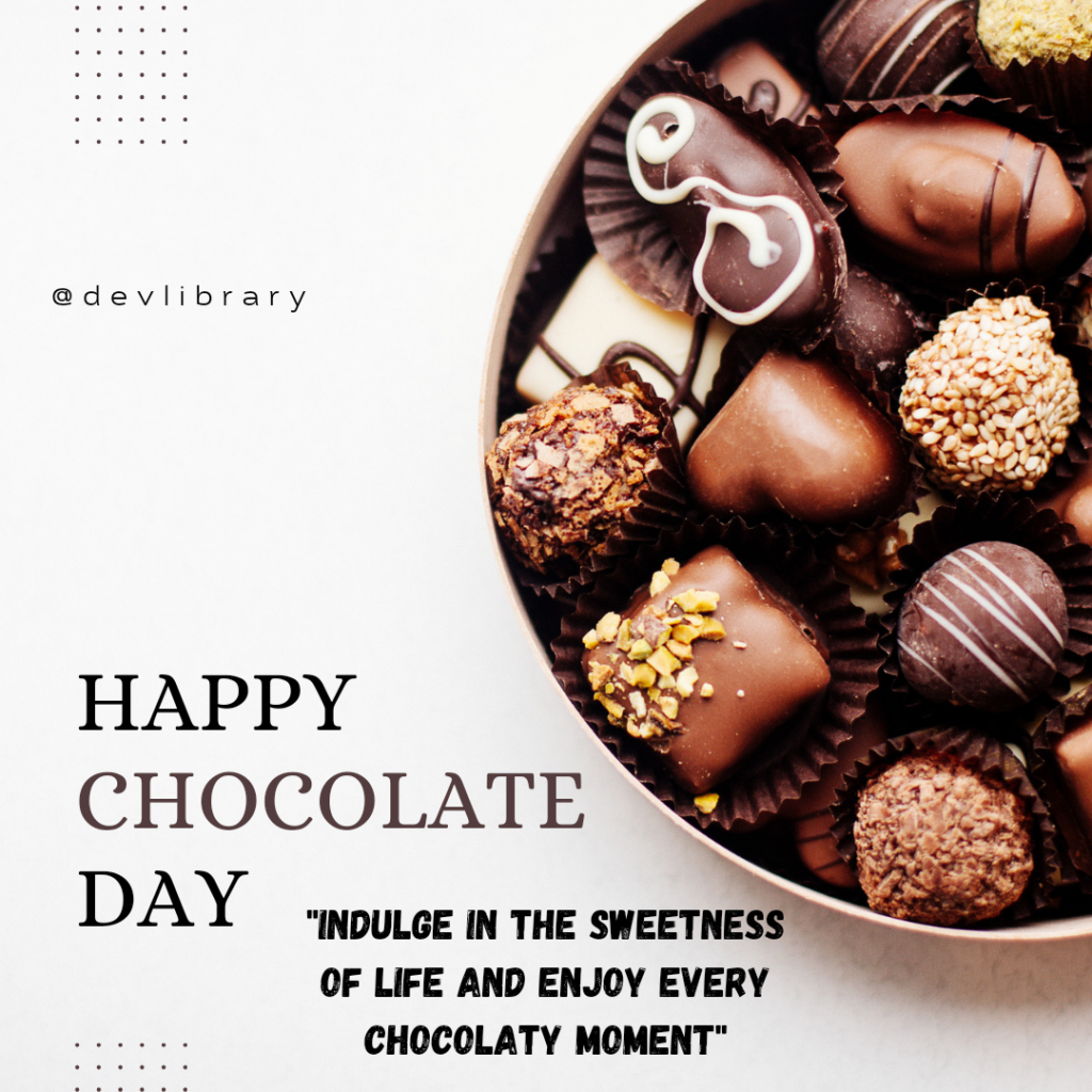 Indulge in the sweetness of life and enjoy every chocolaty moment. Happy Chocolate Day
