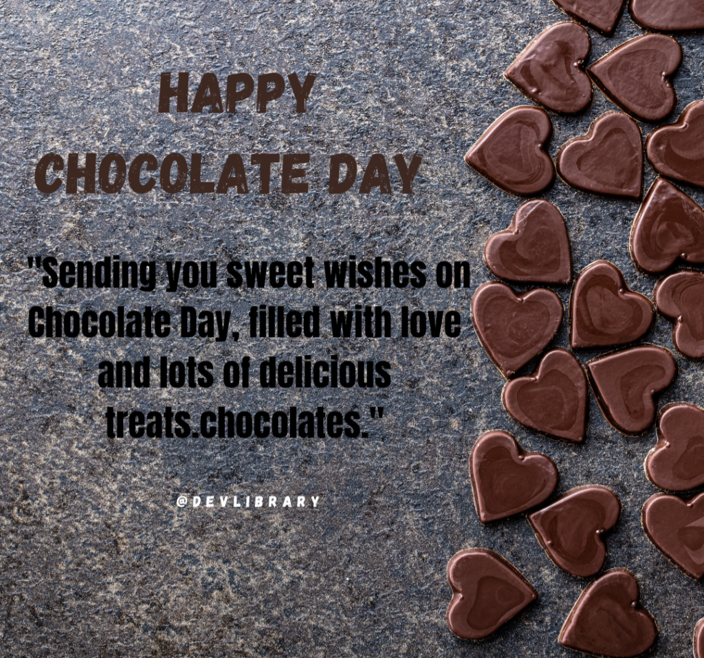 Sending you sweet wishes on Chocolate Day, filled with love and lots of delicious treats. Happy Chocolate Day