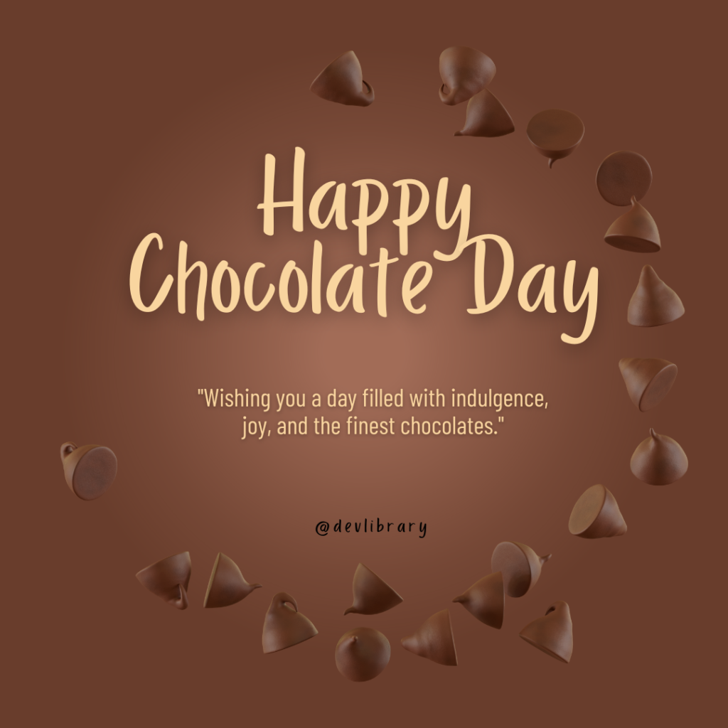 Wishing you a day filled with indulgence, joy, and the finest chocolates. Happy Chocolate Day